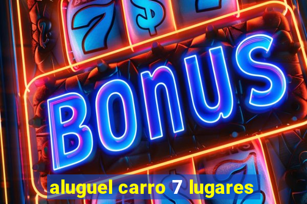 aluguel carro 7 lugares